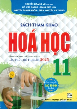 SÁCH THAM KHẢO HÓA HỌC LỚP 11 - Đầy đủ các dạng đề trắc nghiệm theo cấu trúc đề thi năm 2025  (Dùng chung cho các bộ SGK hiện hành)